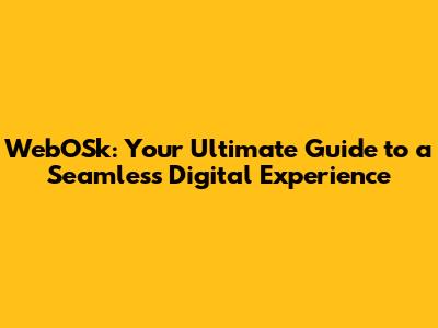 WebOSk: Your Ultimate Guide to a Seamless Digital Experience