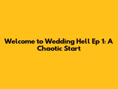 Welcome to Wedding Hell Ep 1: A Chaotic Start