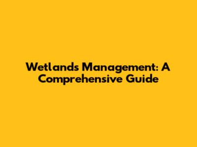Wetlands Management: A Comprehensive Guide