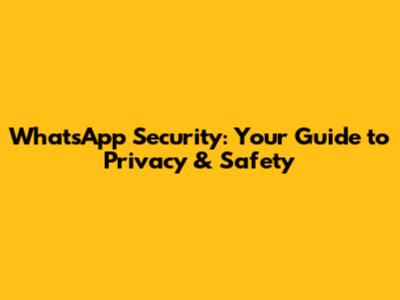 WhatsApp Security: Your Guide to Privacy & Safety