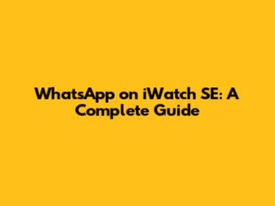 WhatsApp on iWatch SE: A Complete Guide