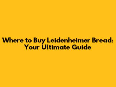 Where to Buy Leidenheimer Bread: Your Ultimate Guide
