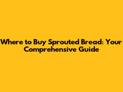 Where to Buy Sprouted Bread: Your Comprehensive Guide