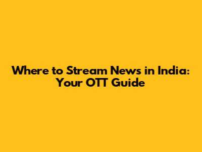 Where to Stream News in India: Your OTT Guide