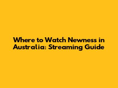 Where to Watch Newness in Australia: Streaming Guide
