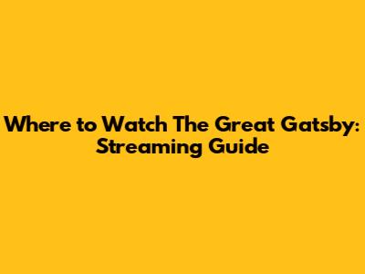 Where to Watch The Great Gatsby: Streaming Guide