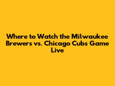 Where to Watch the Milwaukee Brewers vs. Chicago Cubs Game Live