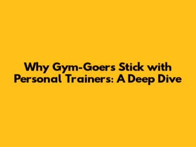 Why Gym-Goers Stick with Personal Trainers: A Deep Dive