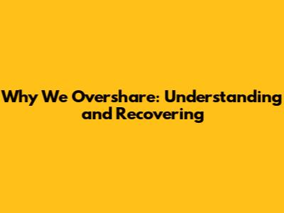 Why We Overshare: Understanding and Recovering