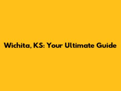 Wichita, KS: Your Ultimate Guide