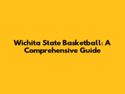 Wichita State Basketball: A Comprehensive Guide