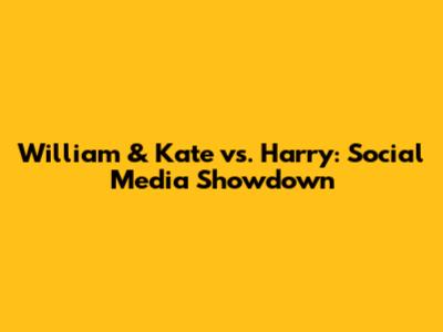 William & Kate vs. Harry: Social Media Showdown