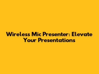 Wireless Mic Presenter: Elevate Your Presentations