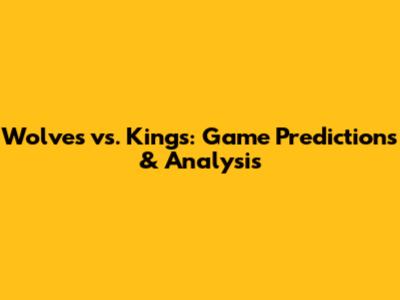 Wolves vs. Kings: Game Predictions & Analysis