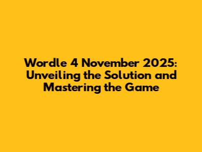 Wordle 4 November 2025: Unveiling the Solution and Mastering the Game