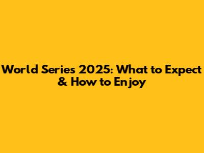 World Series 2025: What to Expect & How to Enjoy