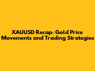 XAUUSD Recap: Gold Price Movements and Trading Strategies