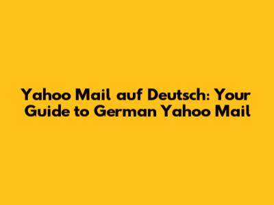 Yahoo Mail auf Deutsch: Your Guide to German Yahoo Mail