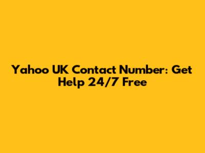 Yahoo UK Contact Number: Get Help 24/7 Free