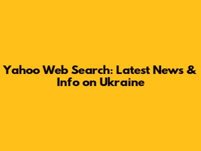 Yahoo Web Search: Latest News & Info on Ukraine
