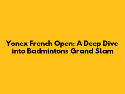 Yonex French Open: A Deep Dive into Badminton's Grand Slam