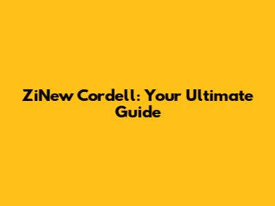 ZiNew Cordell: Your Ultimate Guide