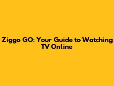 Ziggo GO: Your Guide to Watching TV Online