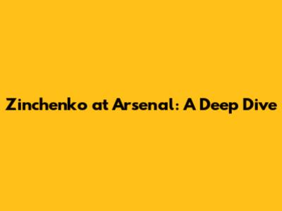 Zinchenko at Arsenal: A Deep Dive