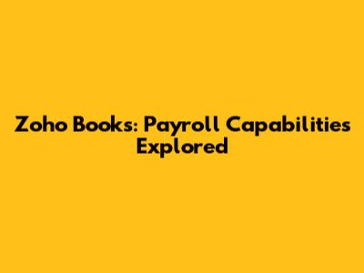Zoho Books: Payroll Capabilities Explored