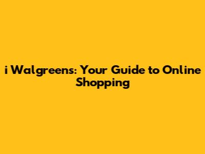 i Walgreens: Your Guide to Online Shopping