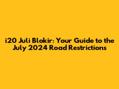 i20 Juli Blokir: Your Guide to the July 2024 Road Restrictions