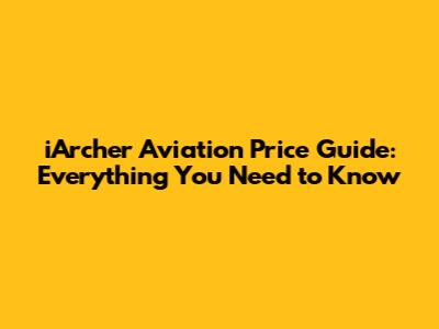 iArcher Aviation Price Guide: Everything You Need to Know