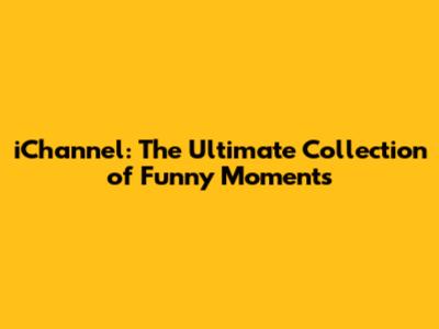 iChannel: The Ultimate Collection of Funny Moments