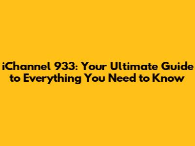 iChannel 933: Your Ultimate Guide to Everything You Need to Know