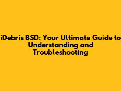 iDebris BSD: Your Ultimate Guide to Understanding and Troubleshooting
