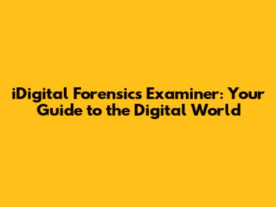 iDigital Forensics Examiner: Your Guide to the Digital World
