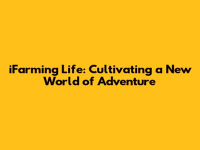 iFarming Life: Cultivating a New World of Adventure