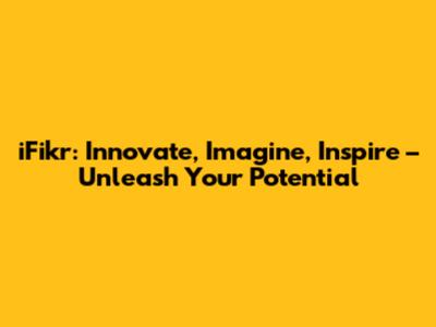 iFikr: Innovate, Imagine, Inspire – Unleash Your Potential