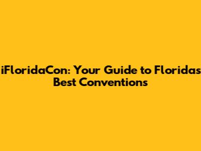 iFloridaCon: Your Guide to Florida's Best Conventions