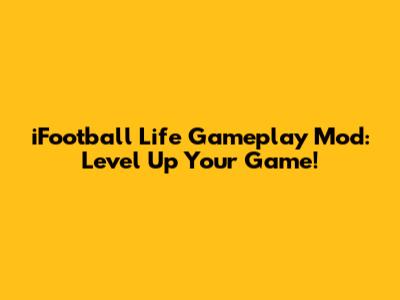 iFootball Life Gameplay Mod: Level Up Your Game!