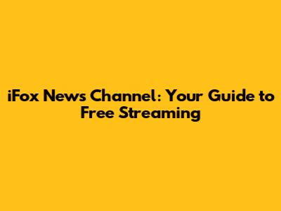 iFox News Channel: Your Guide to Free Streaming