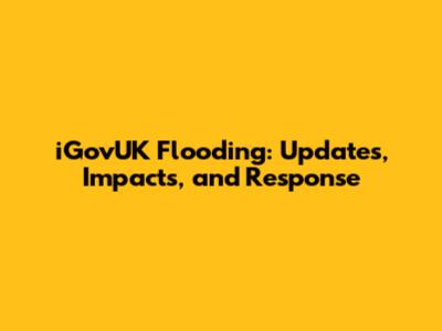 iGovUK Flooding: Updates, Impacts, and Response