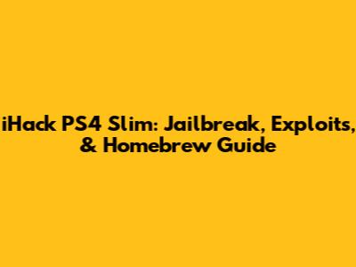 iHack PS4 Slim: Jailbreak, Exploits, & Homebrew Guide