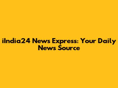 iIndia24 News Express: Your Daily News Source