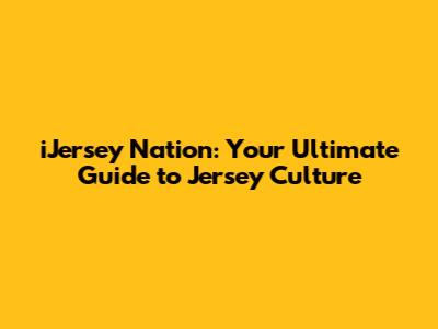 iJersey Nation: Your Ultimate Guide to Jersey Culture