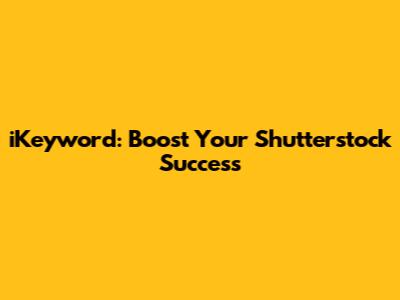 iKeyword: Boost Your Shutterstock Success