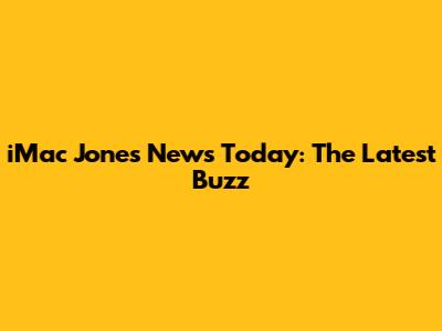 iMac Jones News Today: The Latest Buzz