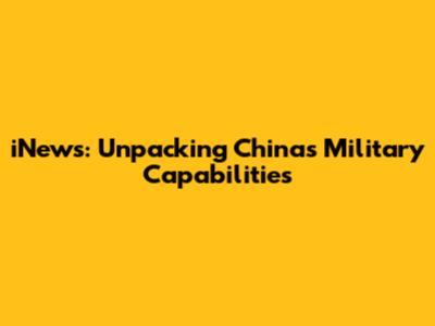 iNews: Unpacking China's Military Capabilities
