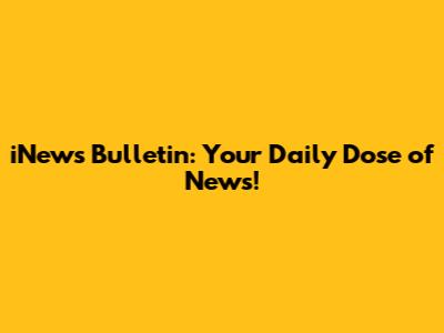 iNews Bulletin: Your Daily Dose of News!