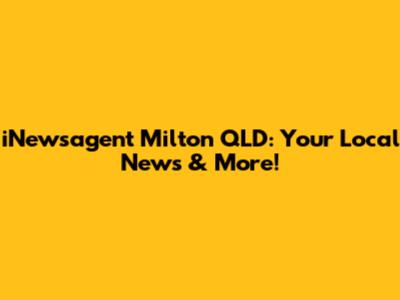 iNewsagent Milton QLD: Your Local News & More!
